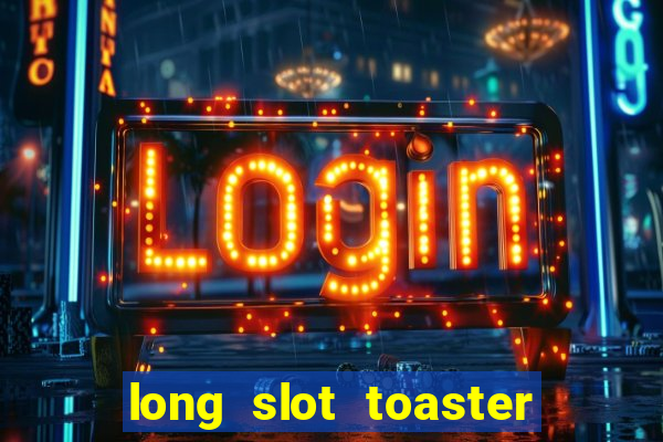 long slot toaster 2 slice