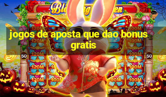 jogos de aposta que dao bonus gratis