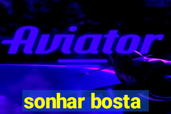 sonhar bosta