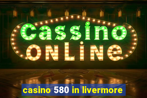 casino 580 in livermore