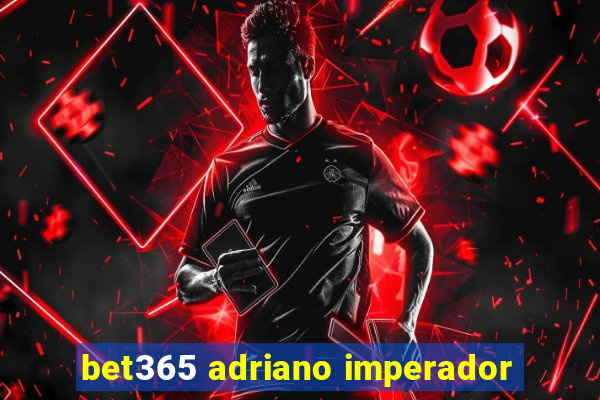 bet365 adriano imperador