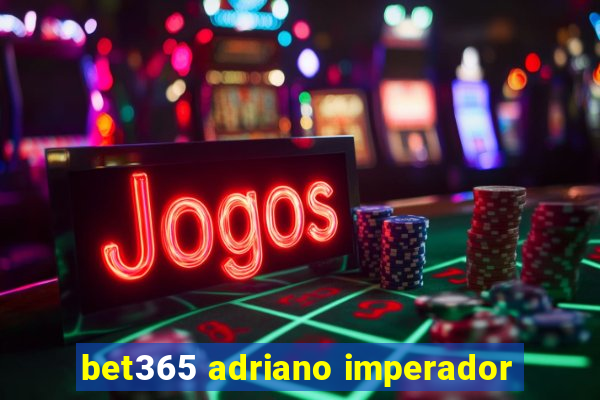 bet365 adriano imperador