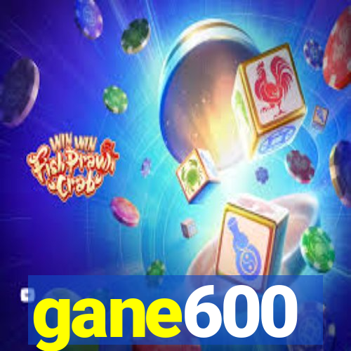 gane600