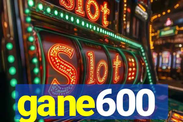 gane600