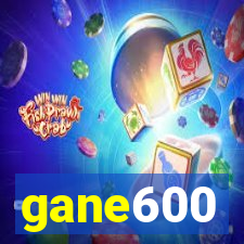 gane600