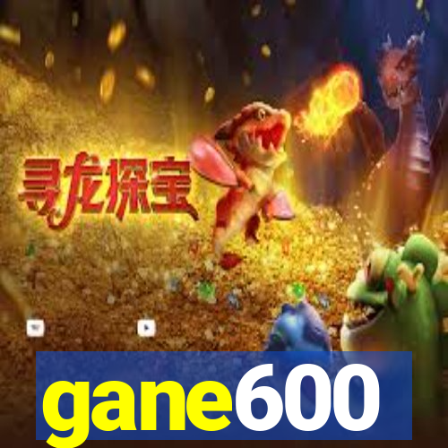 gane600