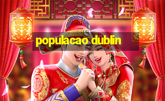 populacao dublin