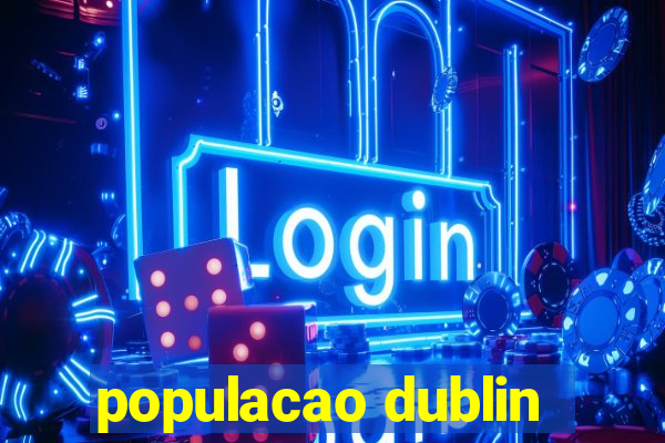 populacao dublin