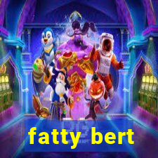 fatty bert