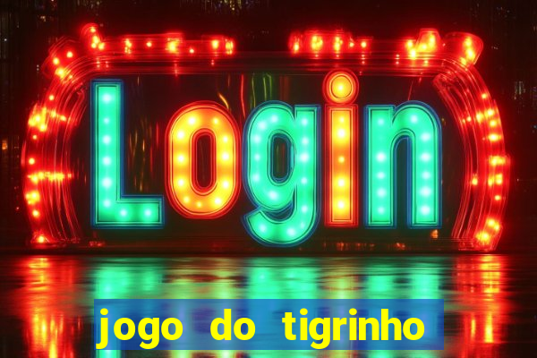 jogo do tigrinho vale a pena