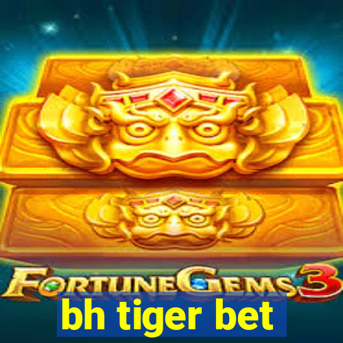 bh tiger bet