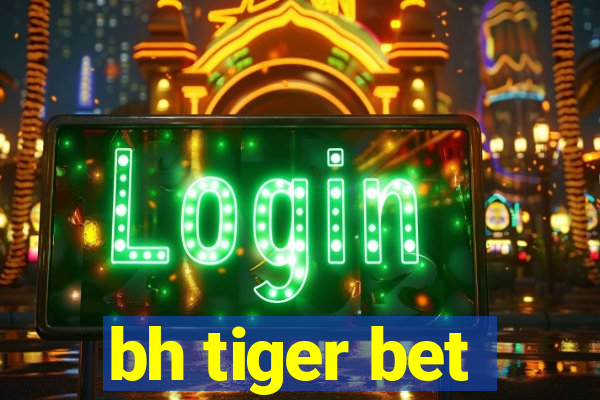 bh tiger bet