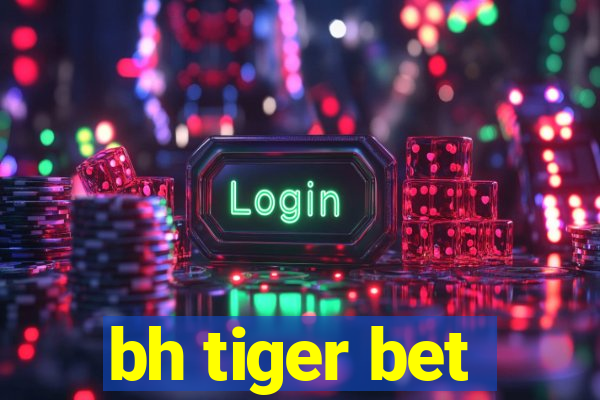 bh tiger bet