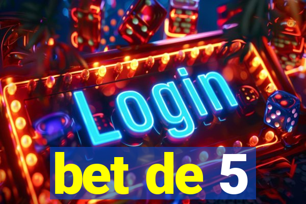 bet de 5