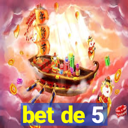 bet de 5