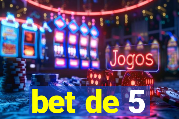 bet de 5