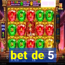 bet de 5