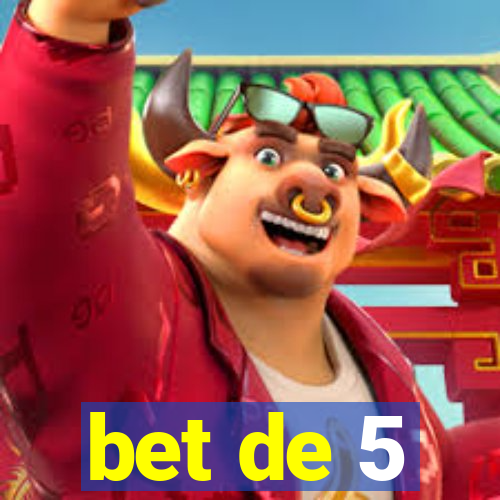 bet de 5