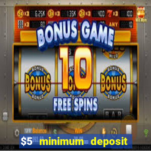 $5 minimum deposit casino 2018