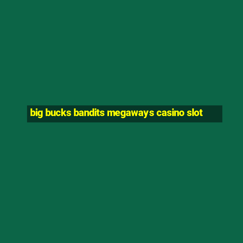 big bucks bandits megaways casino slot