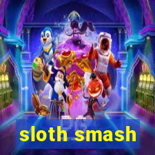 sloth smash