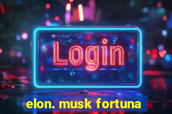 elon. musk fortuna