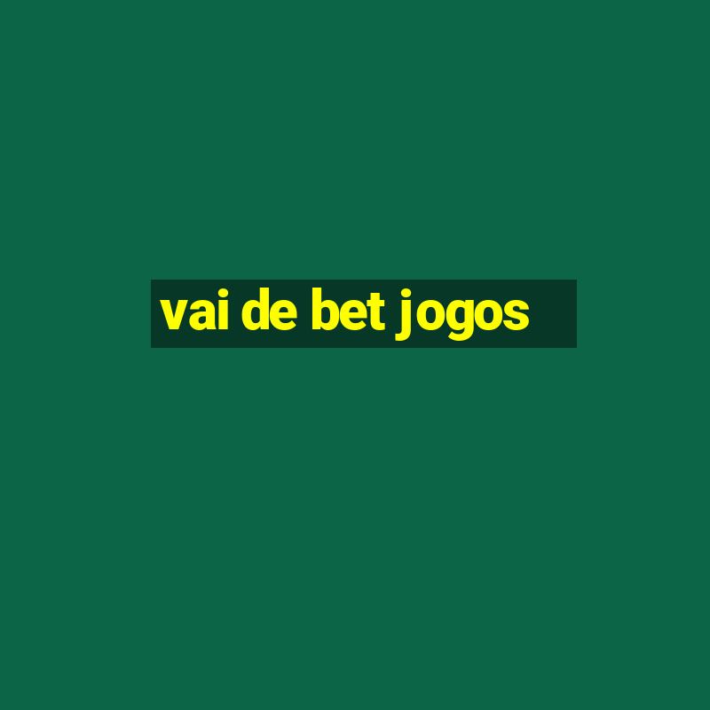 vai de bet jogos