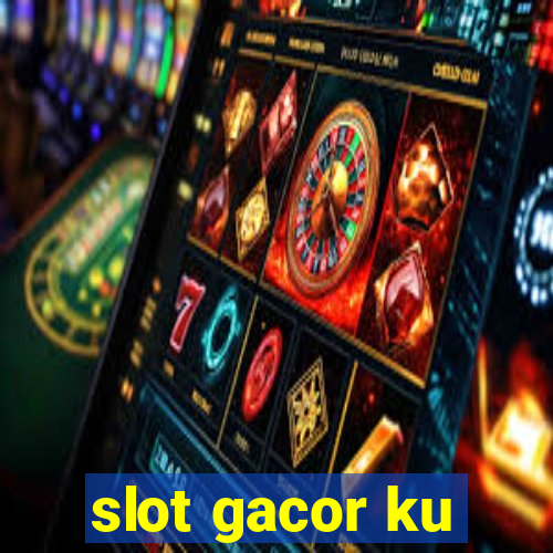 slot gacor ku