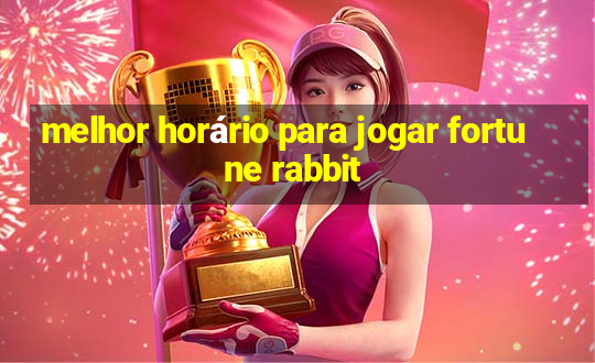 melhor horário para jogar fortune rabbit