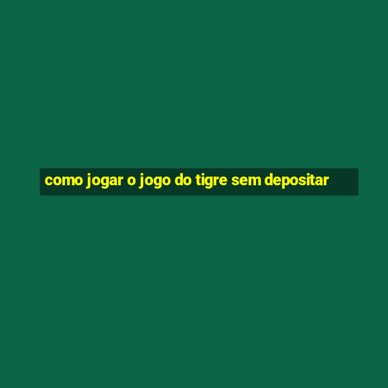 como jogar o jogo do tigre sem depositar