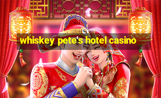 whiskey pete's hotel casino