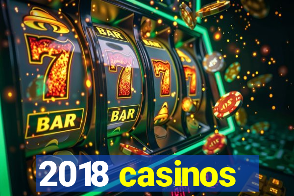 2018 casinos