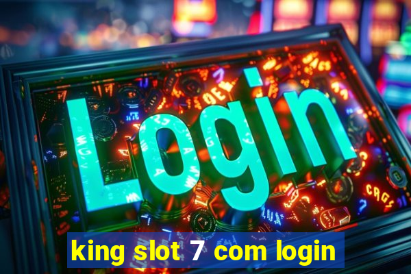 king slot 7 com login