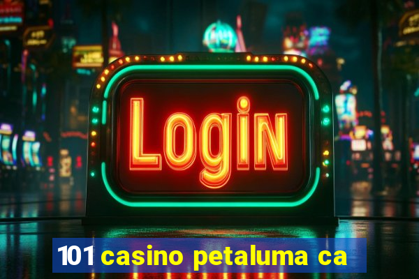 101 casino petaluma ca