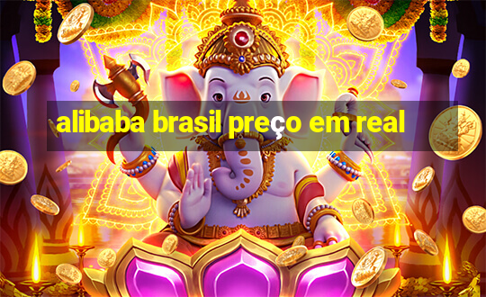 alibaba brasil preço em real