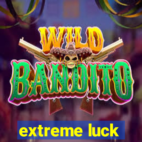 extreme luck