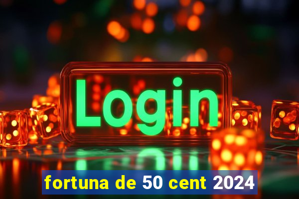 fortuna de 50 cent 2024