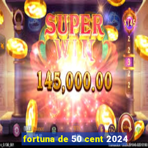 fortuna de 50 cent 2024