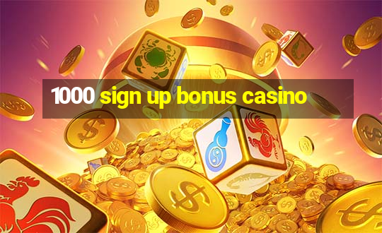 1000 sign up bonus casino