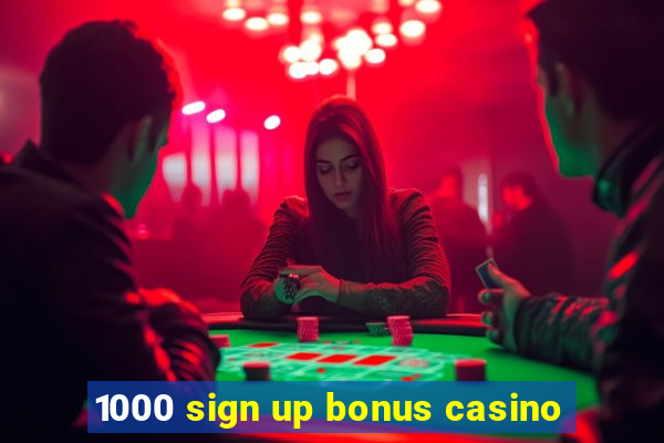 1000 sign up bonus casino