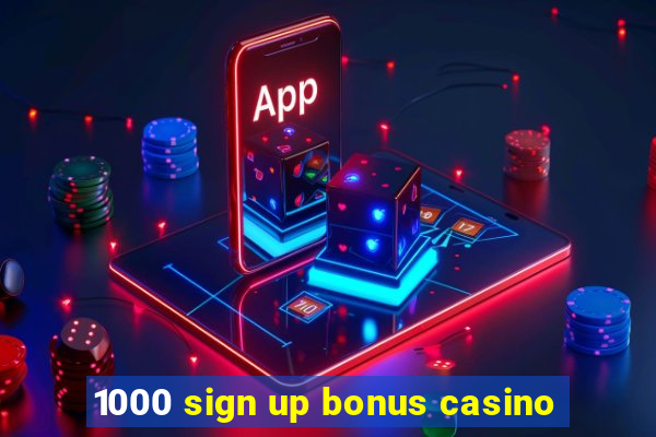 1000 sign up bonus casino