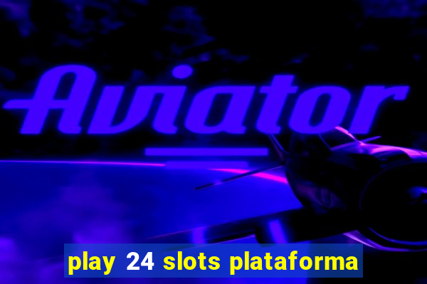 play 24 slots plataforma