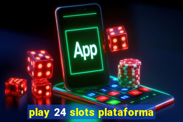 play 24 slots plataforma