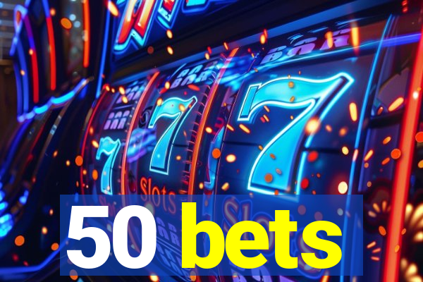 50 bets