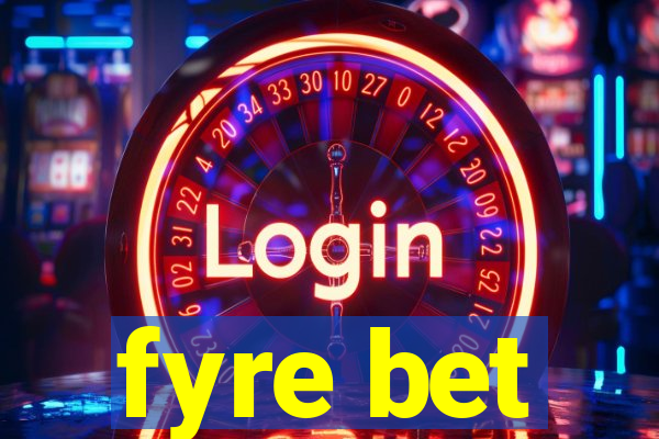 fyre bet