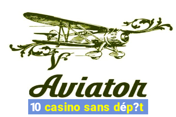 10 casino sans dép?t