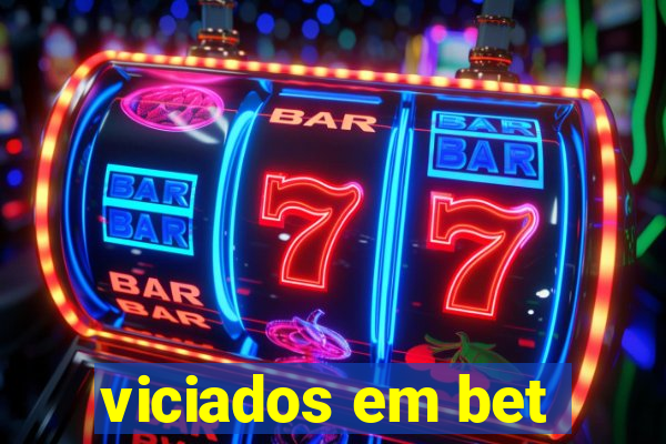 viciados em bet