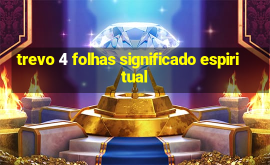 trevo 4 folhas significado espiritual