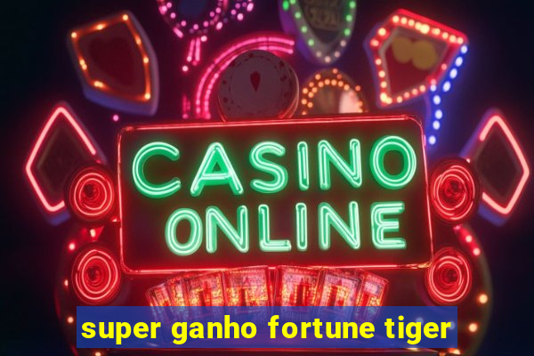 super ganho fortune tiger