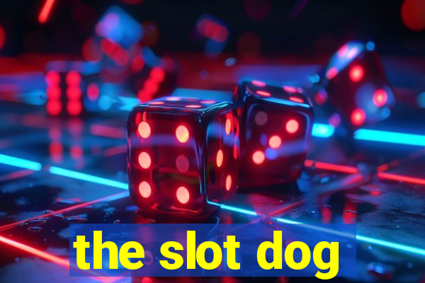 the slot dog